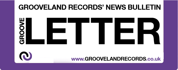 Grooveletter - Grooveland Records' news bulletin - www.groovelandrecords.co.uk